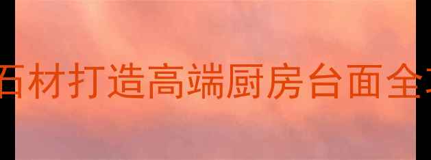 图片 水头咖啡钻花岗岩｜天然石材打造高端厨房台面全攻略（附选购避坑指南）2