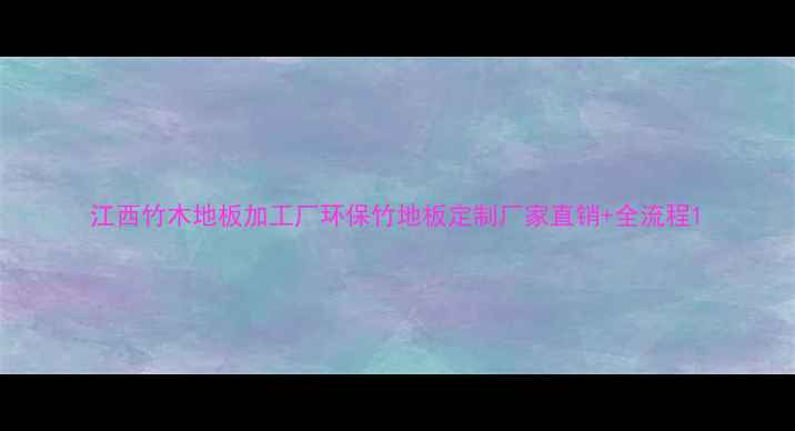 图片 江西竹木地板加工厂环保竹地板定制厂家直销+全流程1