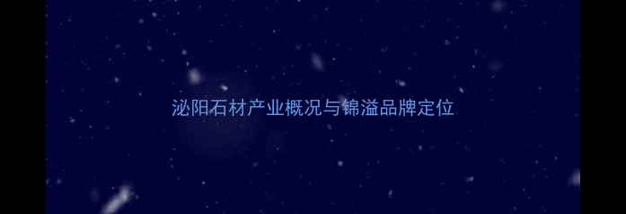 图片 泌阳石材产业概况与锦溢品牌定位