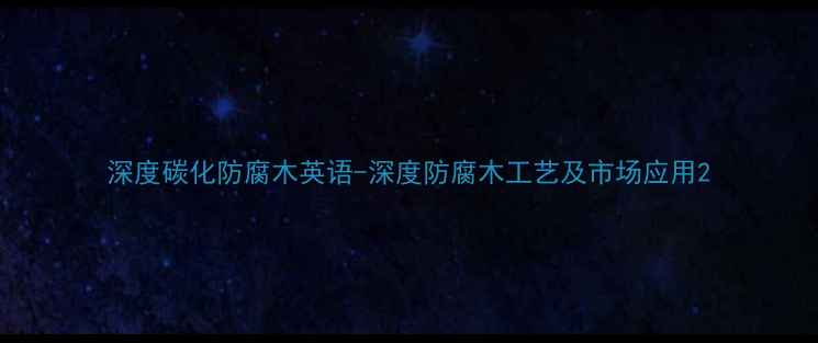 图片 深度碳化防腐木英语-深度防腐木工艺及市场应用2