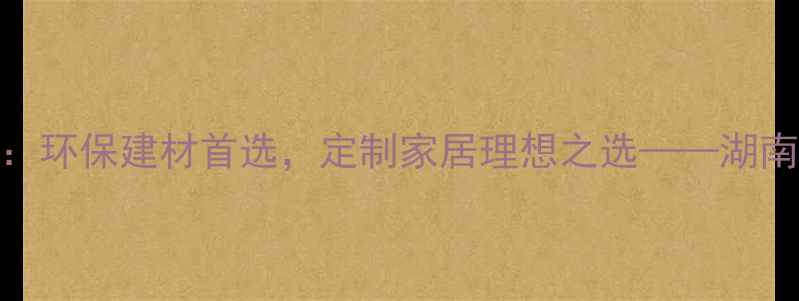 图片 湖南杉木生态板：环保建材首选，定制家居理想之选——湖南建材与应用指南