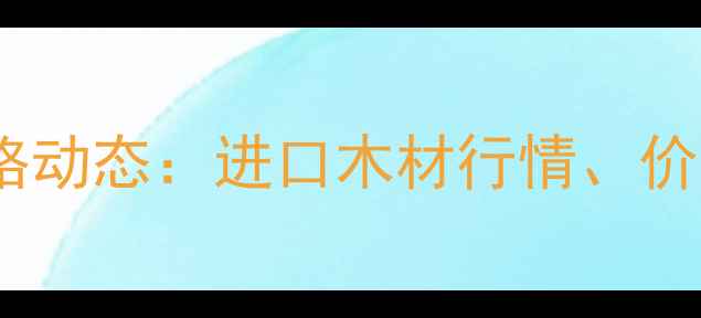 图片 满洲里口岸原木价格动态：进口木材行情、价格走势及市场分析2