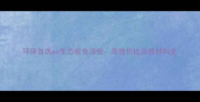 图片 环保首选eo生态板免漆板：高性价比装修材料全