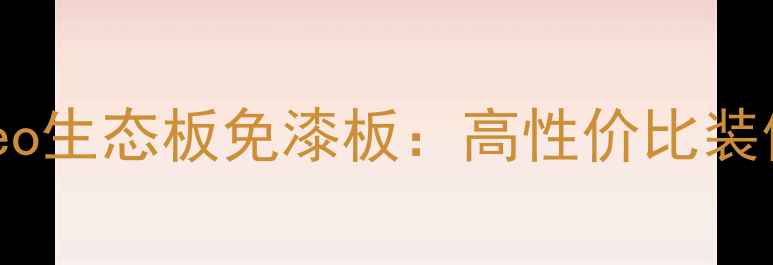 图片 环保首选eo生态板免漆板：高性价比装修材料全1