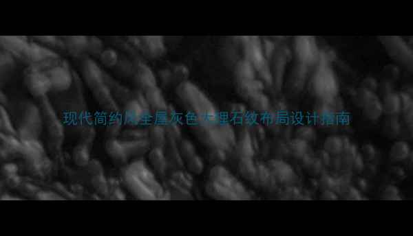 图片 现代简约风全屋灰色大理石纹布局设计指南