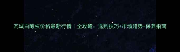 图片 瓦城白酸枝价格最新行情｜全攻略：选购技巧+市场趋势+保养指南