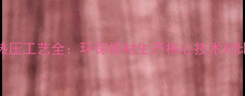 图片 生态板冷压热压工艺全：环保板材生产核心技术对比与选购指南