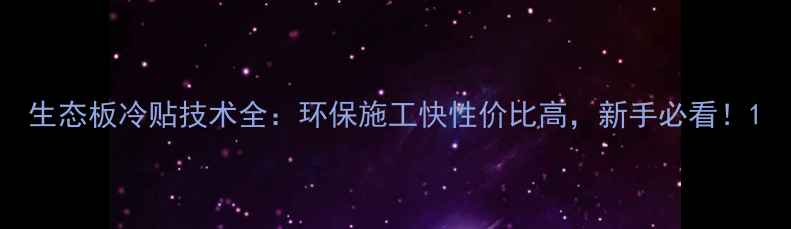 图片 生态板冷贴技术全：环保施工快性价比高，新手必看！1