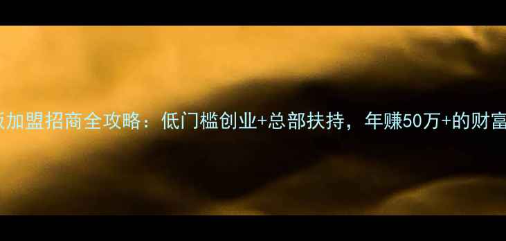 图片 生态板加盟招商全攻略：低门槛创业+总部扶持，年赚50万+的财富密码1