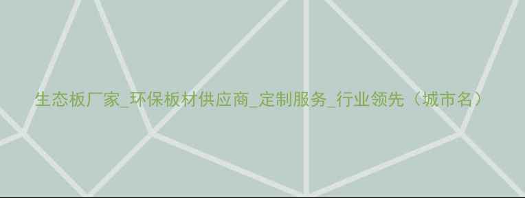 图片 生态板厂家_环保板材供应商_定制服务_行业领先（城市名）