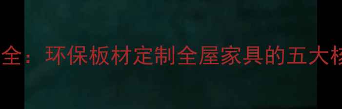 图片 生态板家具制作工艺全：环保板材定制全屋家具的五大核心优势与选购指南1