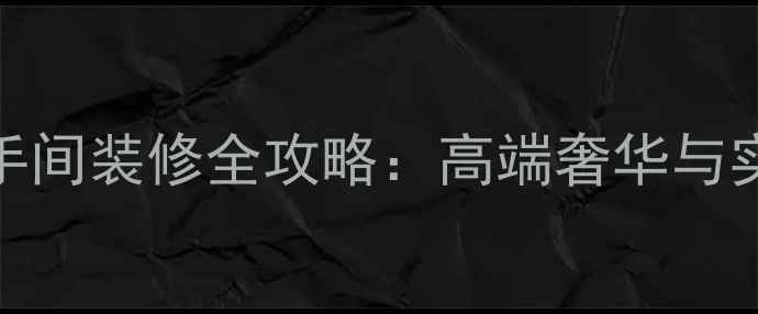 图片 白金沙大理石洗手间装修全攻略：高端奢华与实用性的完美平衡