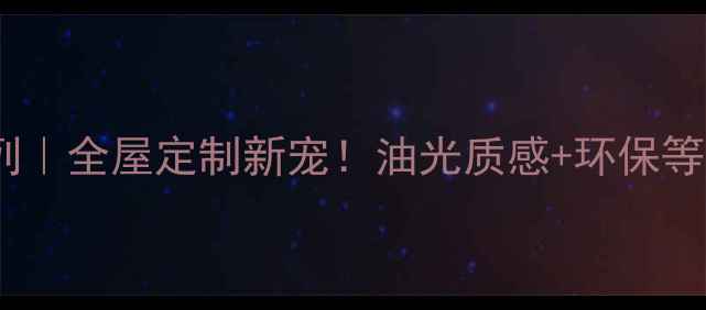 图片 皇冠生态板油光系列｜全屋定制新宠！油光质感+环保等级A+的装修利器全2