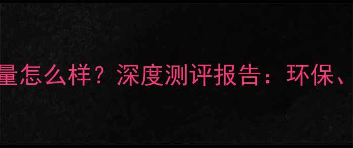 图片 盛和木业家具质量怎么样？深度测评报告：环保、耐用、性价比全