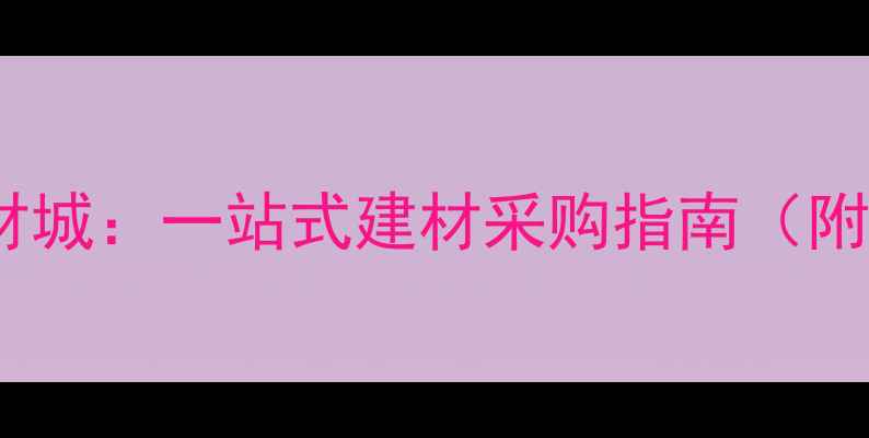 图片 石家庄大石代国际石材城：一站式建材采购指南（附交通优惠选材攻略）1