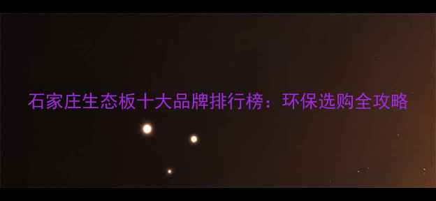 图片 石家庄生态板十大品牌排行榜：环保选购全攻略