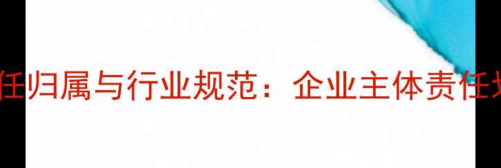 图片 石材企业管理责任归属与行业规范：企业主体责任划分及监管体系1