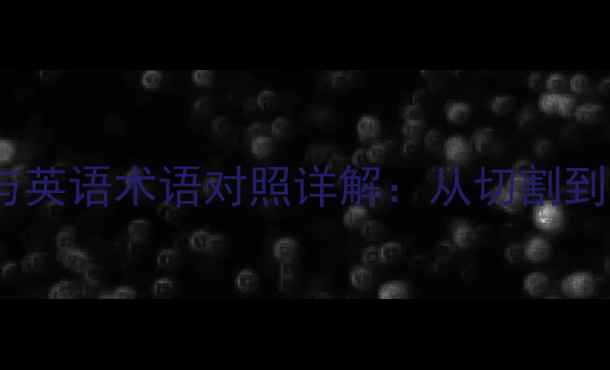 图片 石材加工工艺与英语术语对照详解：从切割到抛光的全流程2