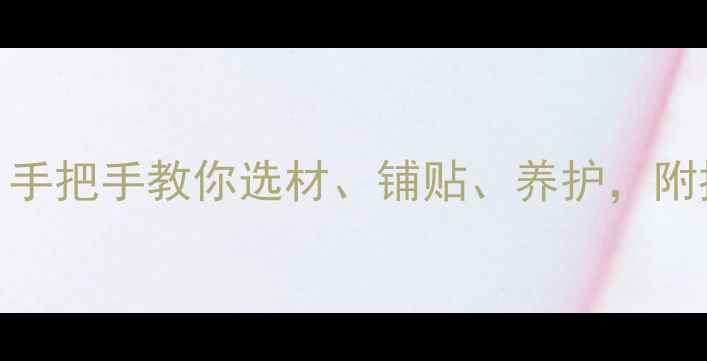 图片 石材安装全流程指南：手把手教你选材、铺贴、养护，附推荐避坑技巧（附图）