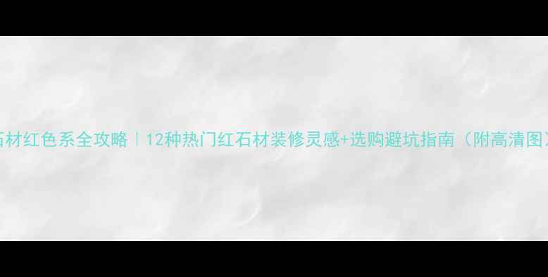 图片 石材红色系全攻略｜12种热门红石材装修灵感+选购避坑指南（附高清图）