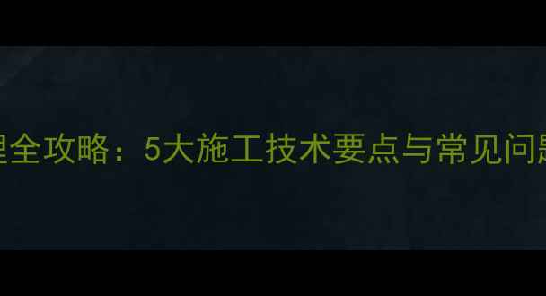 图片 石材铺贴基层处理全攻略：5大施工技术要点与常见问题（附验收标准）