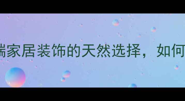 图片 石语天成天然石材品牌：高端家居装饰的天然选择，如何挑选优质大理石与花岗岩？1