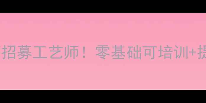 图片 福建石材加工厂高薪招募工艺师！零基础可培训+提供食宿+晋升空间大