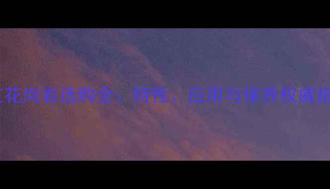 图片 粉红花岗岩选购全：特性、应用与保养权威指南2