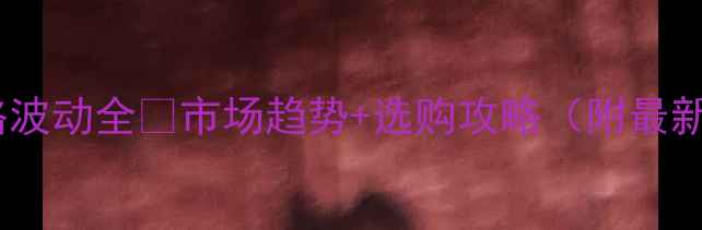 图片 紫光檀价格波动全🔥市场趋势+选购攻略（附最新报价表）1