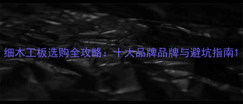 图片 细木工板选购全攻略：十大品牌品牌与避坑指南1