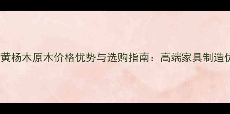 图片 美国进口黄杨木原木价格优势与选购指南：高端家具制造优选材料1