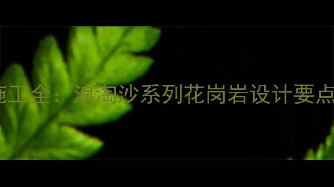 图片 花岗岩景墙施工全：浪淘沙系列花岗岩设计要点与选购指南2