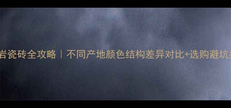 图片 花岗岩瓷砖全攻略｜不同产地颜色结构差异对比+选购避坑指南1