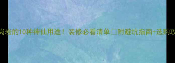 图片 花岗岩的10种神仙用途！装修必看清单🌟附避坑指南+选购攻略