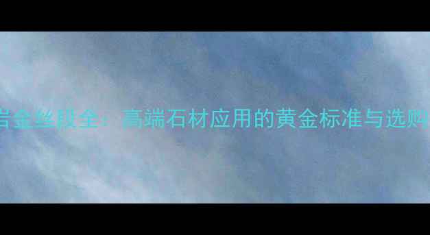 图片 花岗岩金丝段全：高端石材应用的黄金标准与选购指南1