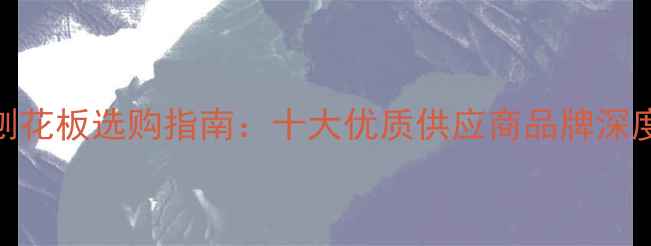 图片 进口OSB定向刨花板选购指南：十大优质供应商品牌深度与避坑要点2