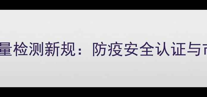 图片 进口板材质量检测新规：防疫安全认证与市场趋势全1
