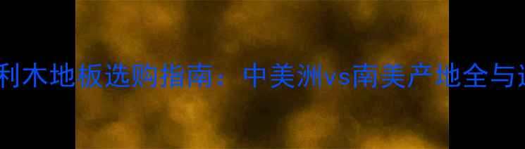 图片 进口沙比利木地板选购指南：中美洲vs南美产地全与选购技巧1