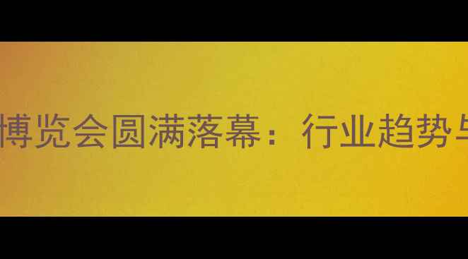 图片 郑州国际石材博览会圆满落幕：行业趋势与创新成果全1