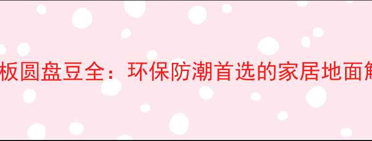 图片 重蚁木地板圆盘豆全：环保防潮首选的家居地面解决方案1