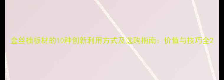 图片 金丝楠板材的10种创新利用方式及选购指南：价值与技巧全2