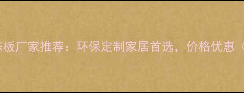 图片 长春苹果树生态板厂家推荐：环保定制家居首选，价格优惠（附采购指南）2