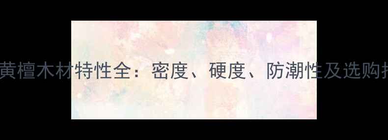 图片 阔叶黄檀木材特性全：密度、硬度、防潮性及选购指南2