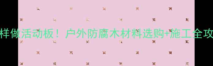 图片 防腐木地板这样做活动板！户外防腐木材料选购+施工全攻略（附清单）