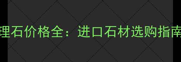 图片 阿曼玫瑰大理石价格全：进口石材选购指南与市场趋势