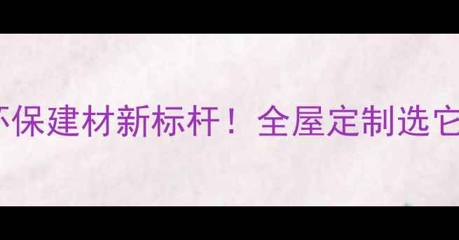 图片 马六甲生态板：环保建材新标杆！全屋定制选它不踩坑的5大理由