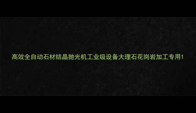 图片 高效全自动石材结晶抛光机工业级设备大理石花岗岩加工专用1