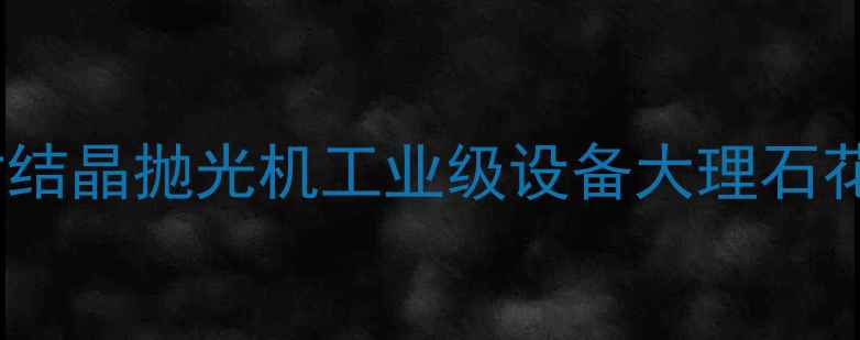 图片 高效全自动石材结晶抛光机工业级设备大理石花岗岩加工专用2