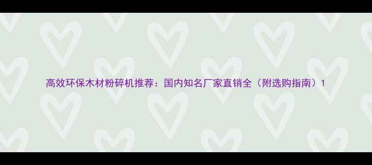 图片 高效环保木材粉碎机推荐：国内知名厂家直销全（附选购指南）1