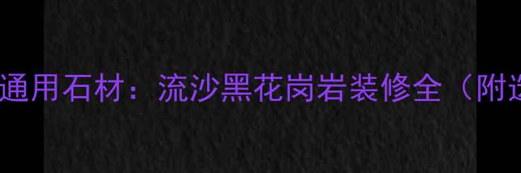 图片 高端室内外通用石材：流沙黑花岗岩装修全（附选购指南）1